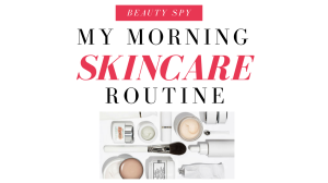 Morning Skincare - Beauty Spy